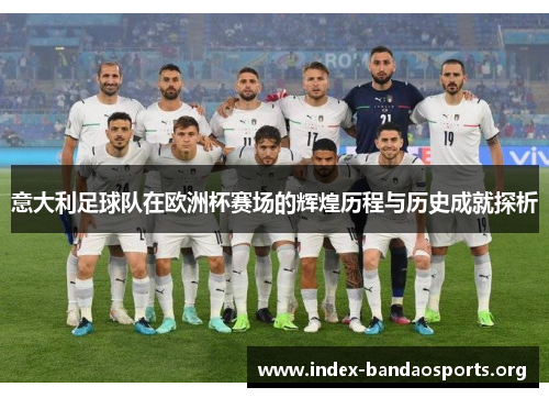 意大利足球队在欧洲杯赛场的辉煌历程与历史成就探析