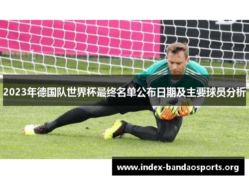 2023年德国队世界杯最终名单公布日期及主要球员分析
