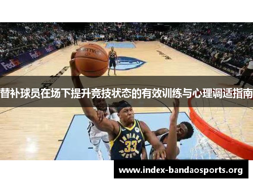 替补球员在场下提升竞技状态的有效训练与心理调适指南