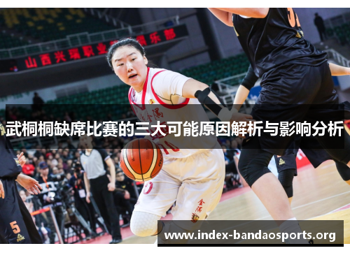武桐桐缺席比赛的三大可能原因解析与影响分析