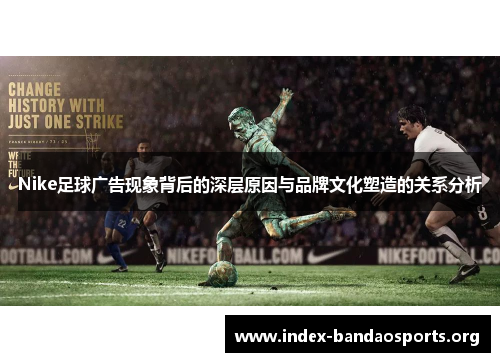 Nike足球广告现象背后的深层原因与品牌文化塑造的关系分析