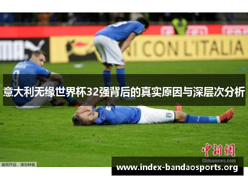 意大利无缘世界杯32强背后的真实原因与深层次分析