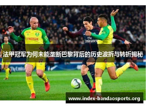 法甲冠军为何未能垄断巴黎背后的历史波折与转折揭秘