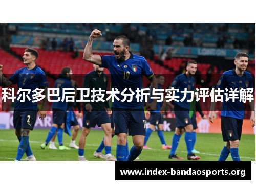 科尔多巴后卫技术分析与实力评估详解